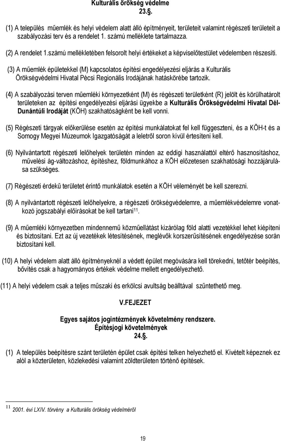 (3) A mőemlék épületekkel (M) kapcsolatos építési engedélyezési eljárás a Kulturális Örökségvédelmi Hivatal Pécsi Regionális Irodájának hatáskörébe tartozik.