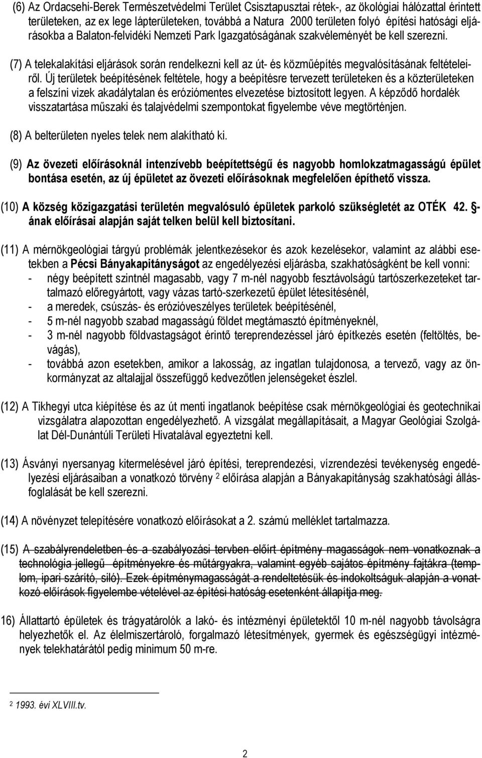 (7) A telekalakítási eljárások során rendelkezni kell az út- és közmőépítés megvalósításának feltételeirıl.