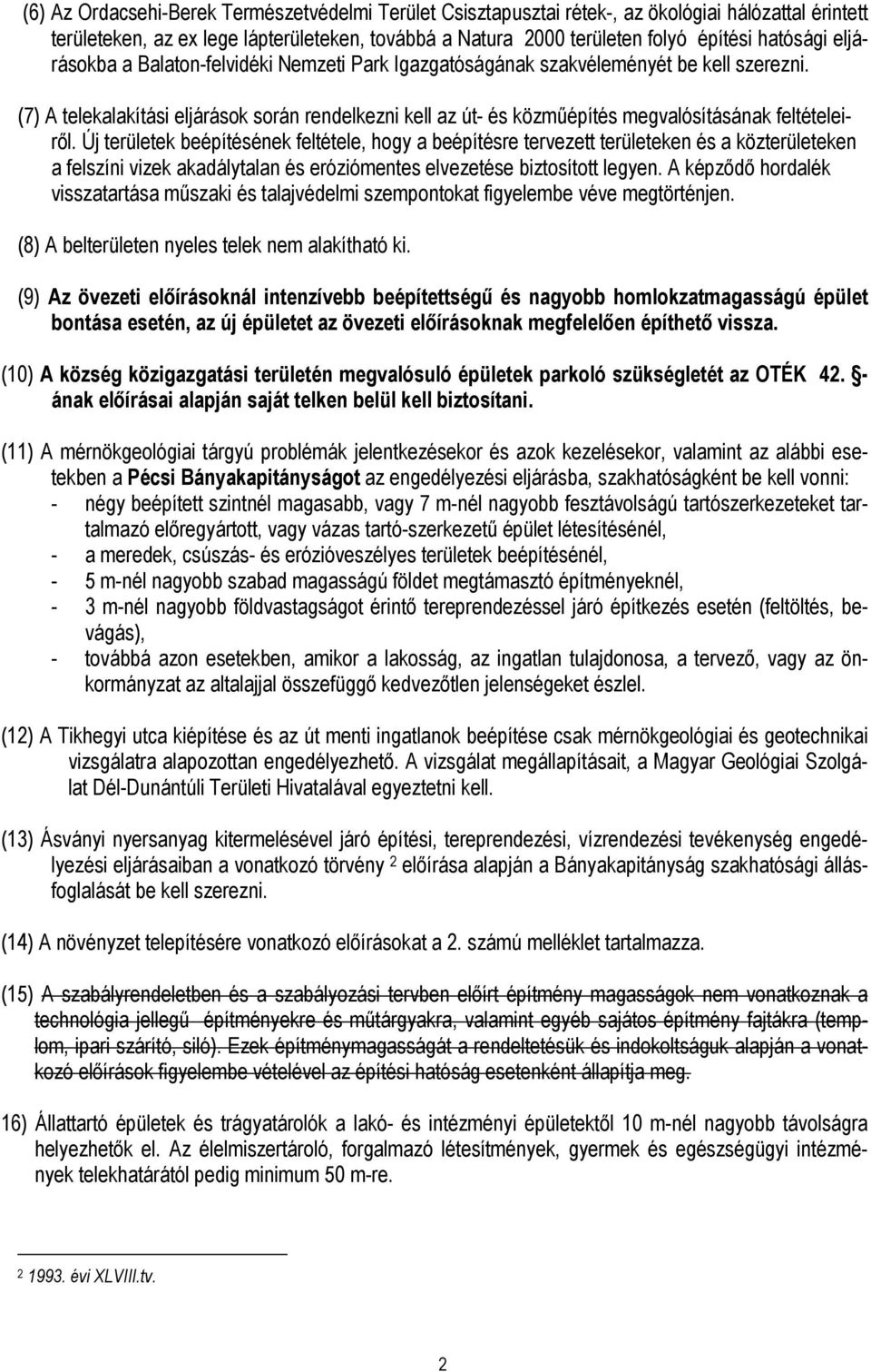 (7) A telekalakítási eljárások során rendelkezni kell az út- és közmőépítés megvalósításának feltételeirıl.