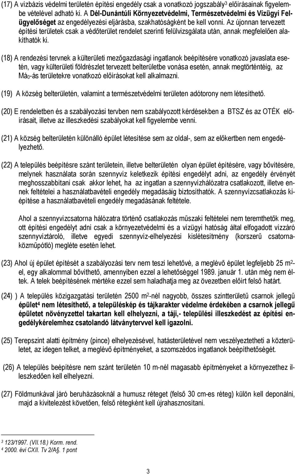 Az újonnan tervezett építési területek csak a védıterület rendelet szerinti felülvizsgálata után, annak megfelelıen alakíthatók ki.