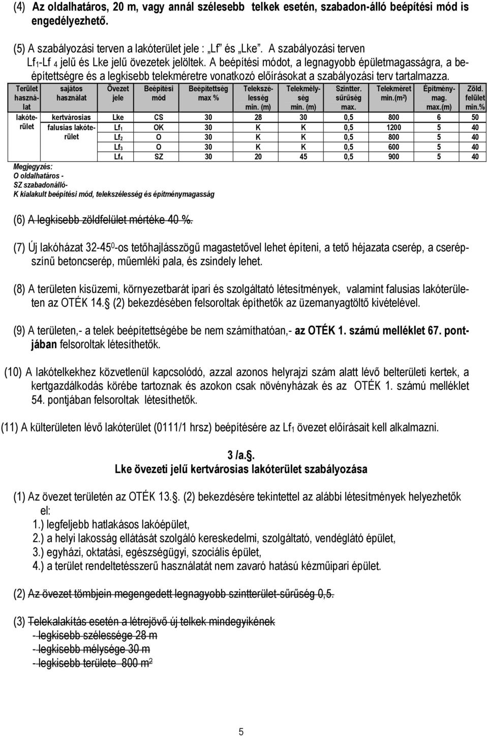A beépítési módot, a legnagyobb épületmagasságra, a beépítettségre és a legkisebb telekméretre vonatkozó elıírásokat a szabályozási terv tartalmazza.