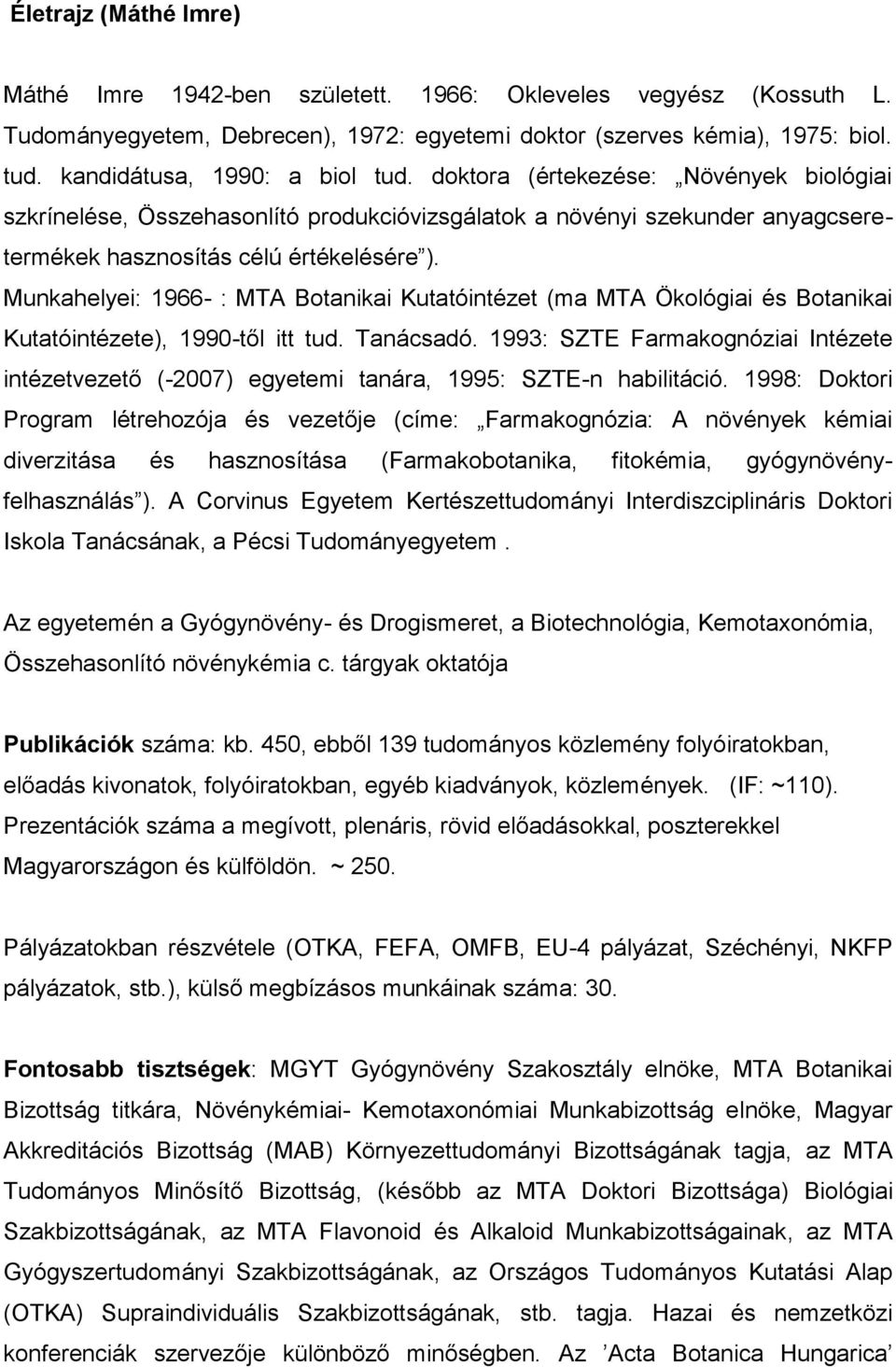 Munkahelyei: 1966- : MTA Botanikai Kutatóintézet (ma MTA Ökológiai és Botanikai Kutatóintézete), 1990-től itt tud. Tanácsadó.