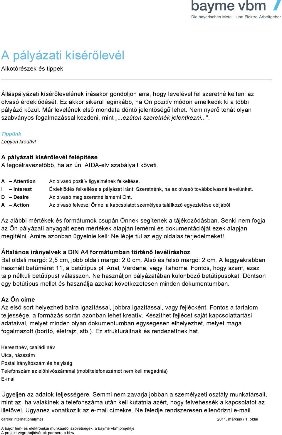 ..ezúton szeretnék jelentkezni.... Tippünk Legyen kreatív! A pályázati kísérőlevél felépítése A legcélravezetőbb, ha az ún. AIDA-elv szabályait követi.