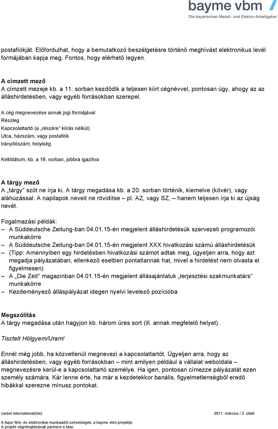 A cég megnevezése annak jogi formájával Részleg Kapcsolattartó (a részére kiírás nélkül) Utca, házszám, vagy postafiók Irányítószám, helyiség Kelt/dátum, kb. a 16.