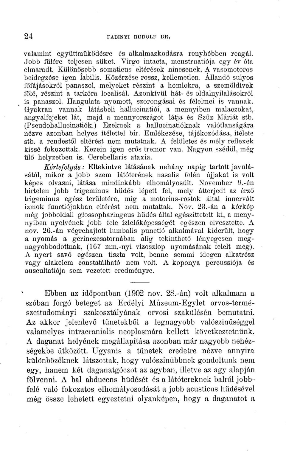 Állandó súlyos főfájásokról panaszol, melyeket részint a homlokra, a szemöldívek fölé, részint a tarkóra localisál. Azonkívül hát- és oldalnyilalásokról is panaszol.