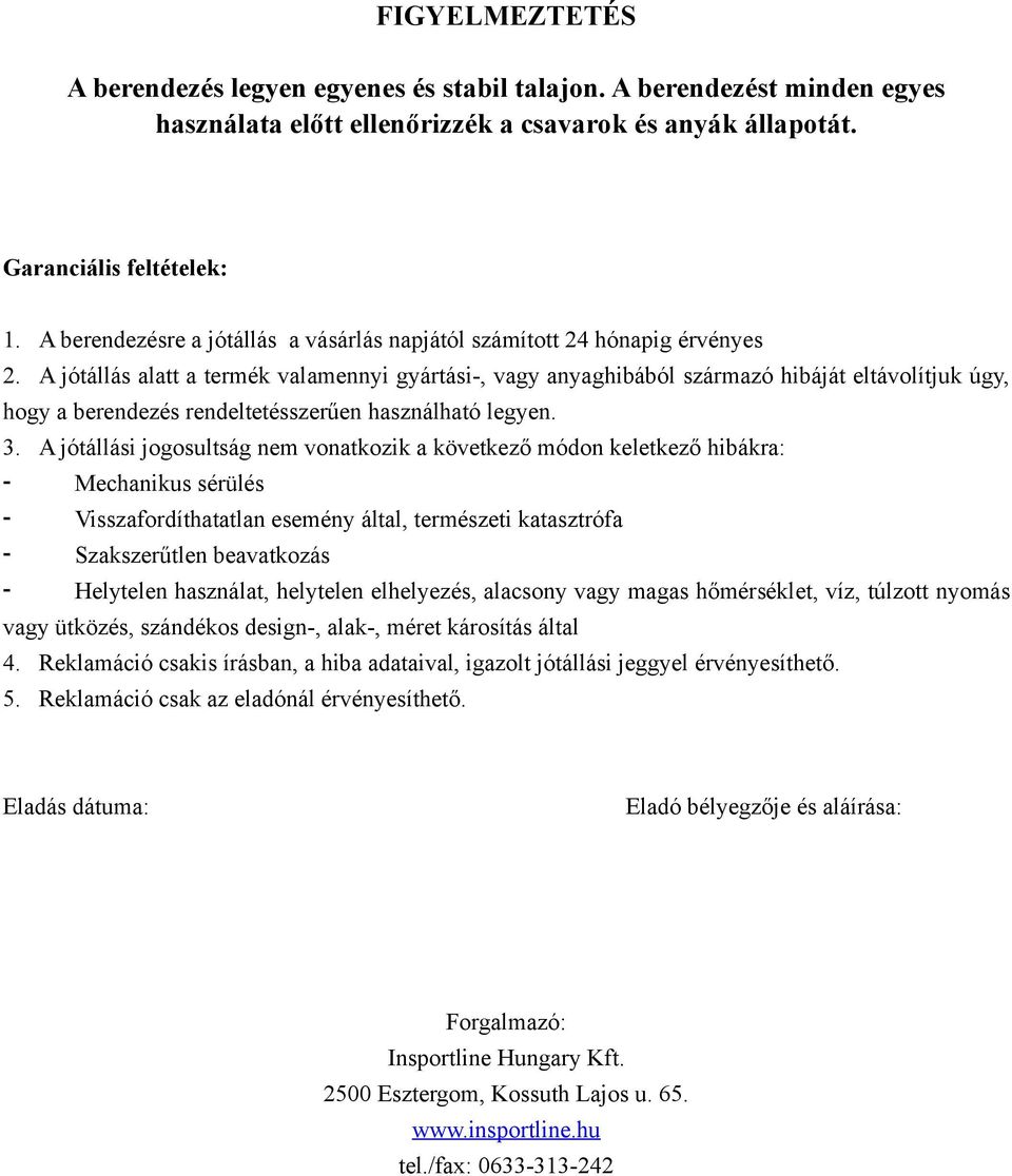 A jótállás alatt a termék valamennyi gyártási-, vagy anyaghibából származó hibáját eltávolítjuk úgy, hogy a berendezés rendeltetésszerűen használható legyen. 3.