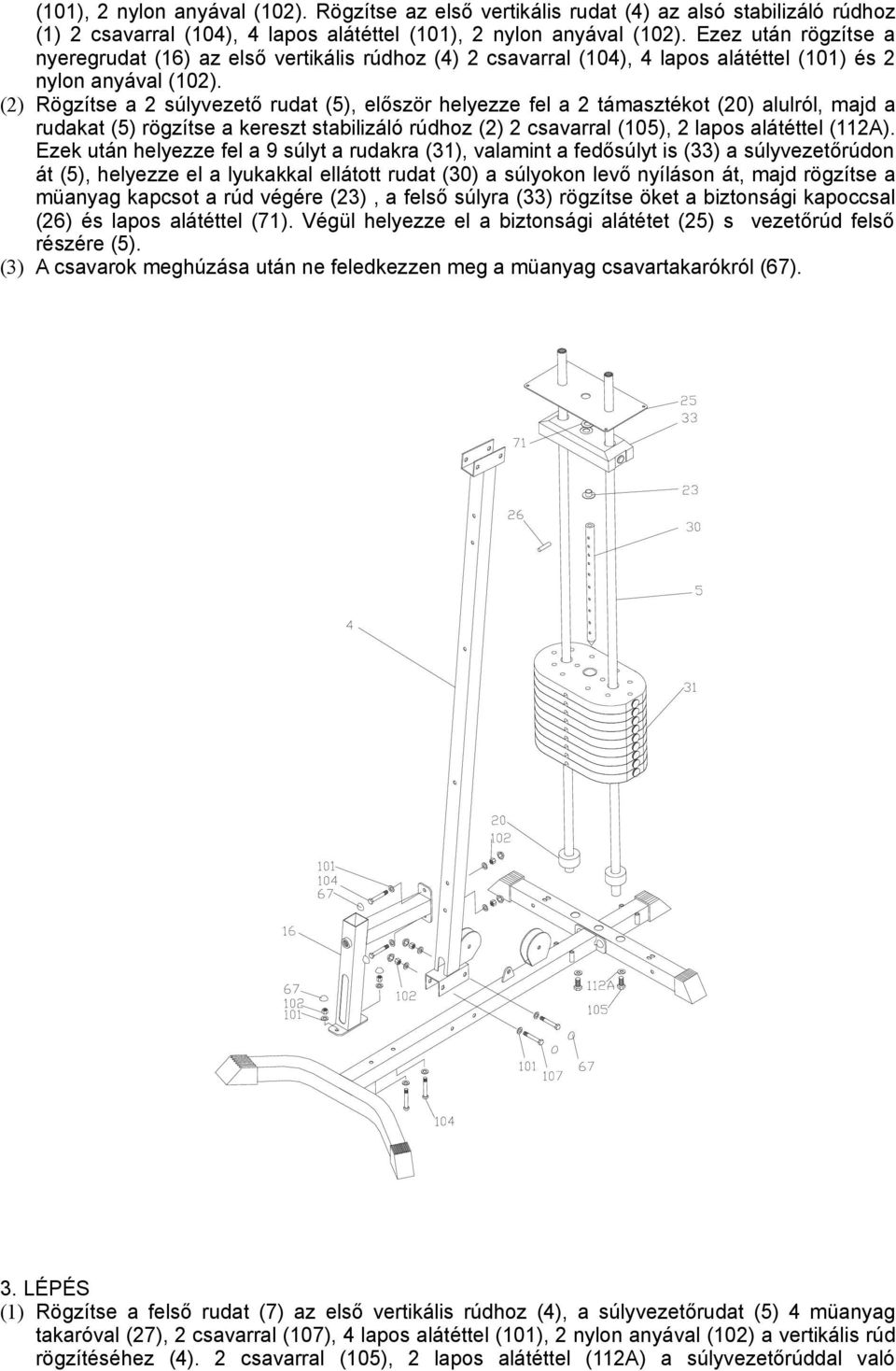 (2) Rögzítse a 2 súlyvezető rudat (5), először helyezze fel a 2 támasztékot (20) alulról, majd a rudakat (5) rögzítse a kereszt stabilizáló rúdhoz (2) 2 csavarral (105), 2 lapos alátéttel (112A).