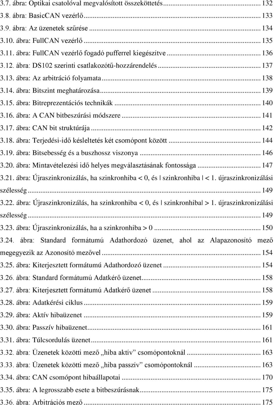 .. 139 3.15. ábra: Bitreprezentációs technikák... 140 3.16. ábra: A CAN bitbeszúrási módszere... 141 3.17. ábra: CAN bit struktúrája... 142 3.18. ábra: Terjedési-idő késleltetés két csomópont között.