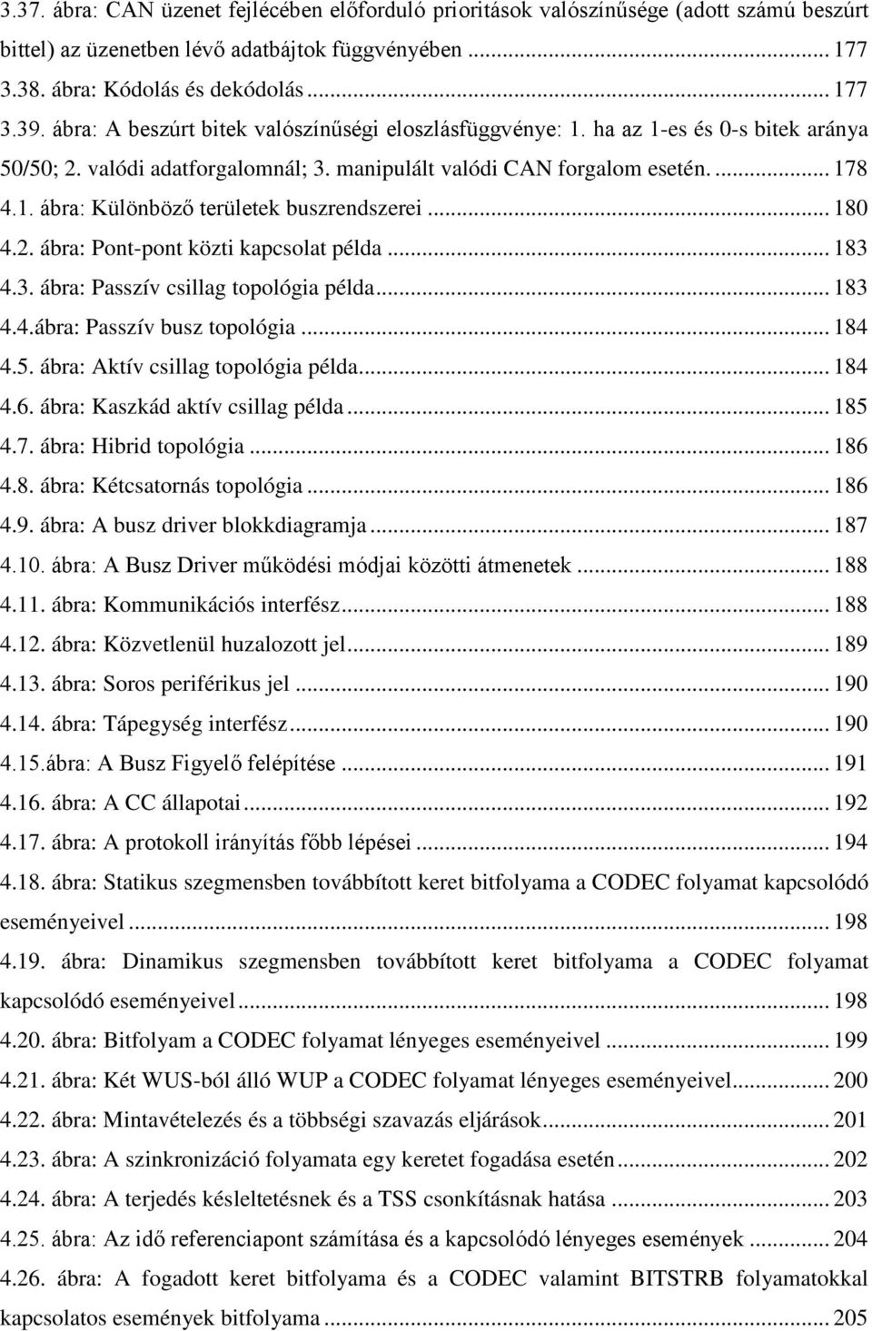 .. 180 4.2. ábra: Pont-pont közti kapcsolat példa... 183 4.3. ábra: Passzív csillag topológia példa... 183 4.4.ábra: Passzív busz topológia... 184 4.5. ábra: Aktív csillag topológia példa... 184 4.6.