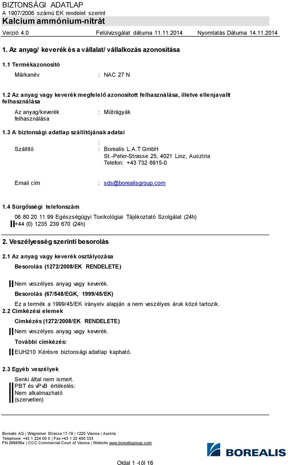 3 A biztonsági adatlap szállítójának adatai Szállító : : Borealis L.A.T GmbH St.-Peter-Strasse 25, 4021 Linz, Ausztria Telefon: +43 732 6915-0 Email cím : sds@borealisgroup.com 1.
