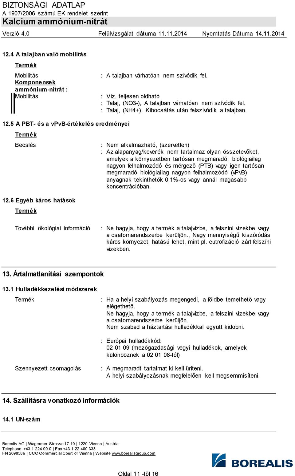 5 A PBT- és a vpvb-értékelés eredményei Termék Becslés : Nem alkalmazható, (szervetlen) : Az alapanyag/keverék nem tartalmaz olyan összetevőket, amelyek a környezetben tartósan megmaradó,