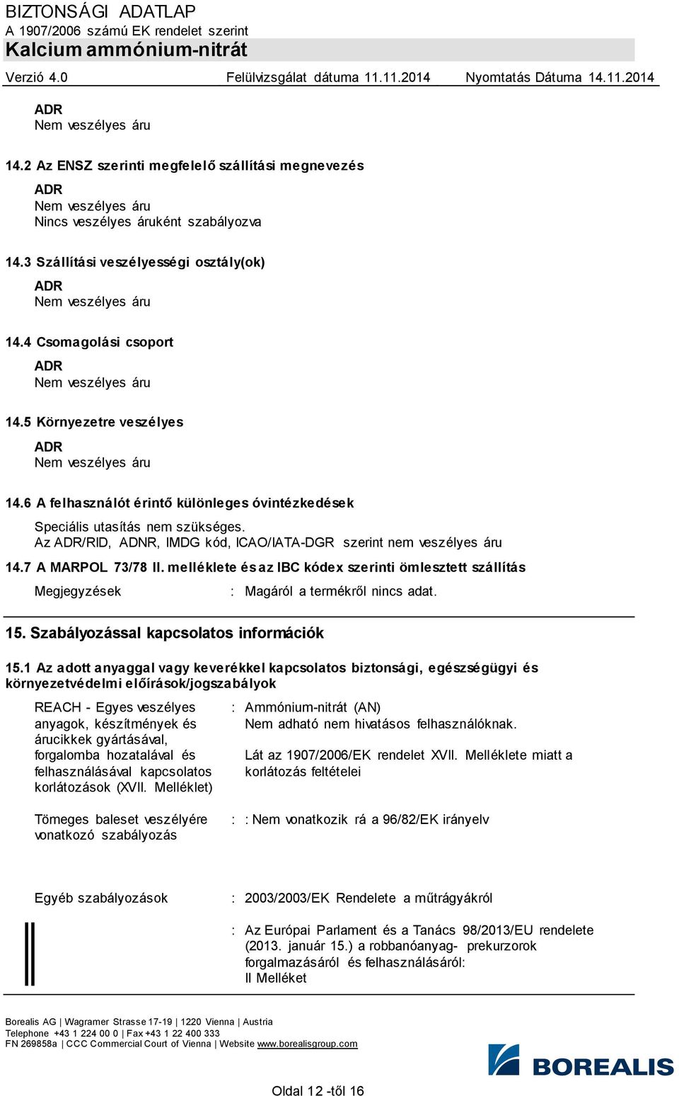 6 A felhasználót érintő különleges óvintézkedések Speciális utasítás nem szükséges. Az ADR/RID, ADNR, IMDG kód, ICAO/IATA-DGR szerint nem veszélyes áru 14.7 A MARPOL 73/78 II.