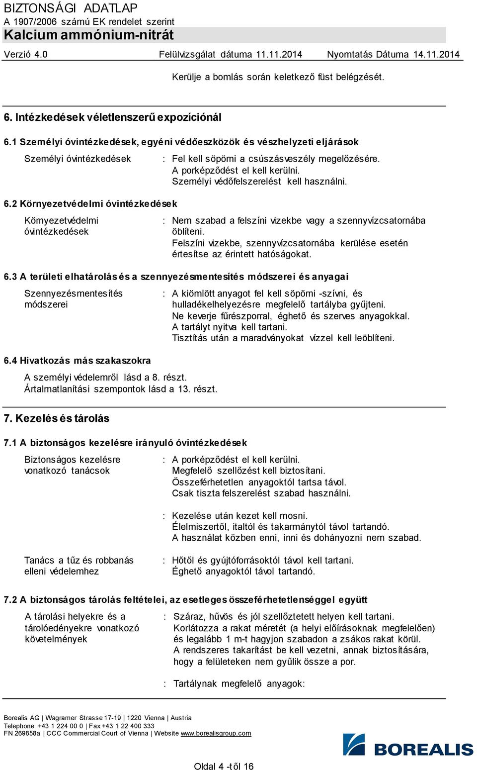 : Nem szabad a felszíni vizekbe vagy a szennyvízcsatornába öblíteni. Felszíni vizekbe, szennyvízcsatornába kerülése esetén értesítse az érintett hatóságokat. 6.