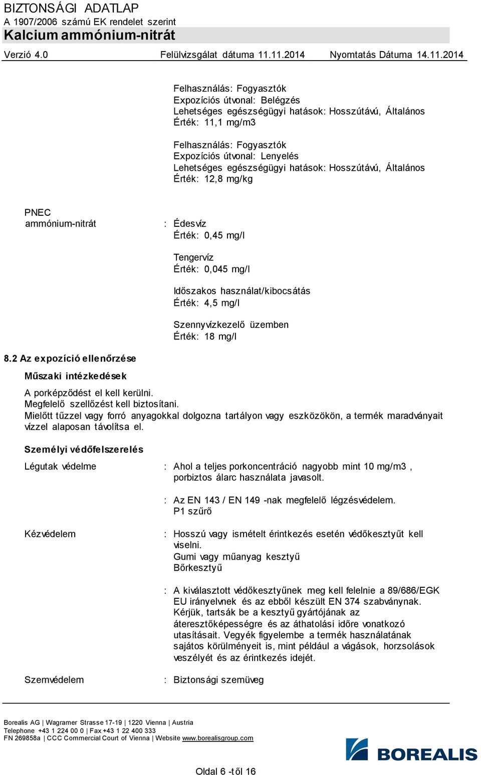 Szennyvízkezelő üzemben Érték: 18 mg/l 8.2 Az expozíció ellenőrzése Műszaki intézkedések A porképződést el kell kerülni. Megfelelő szellőzést kell biztosítani.