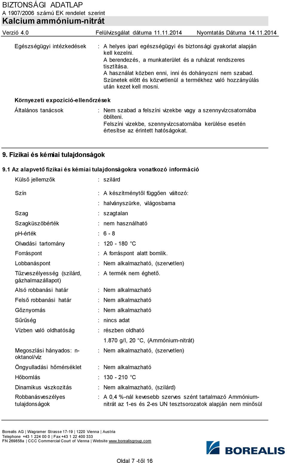 Környezeti expozíció-ellenőrzések Általános tanácsok : Nem szabad a felszíni vizekbe vagy a szennyvízcsatornába öblíteni.