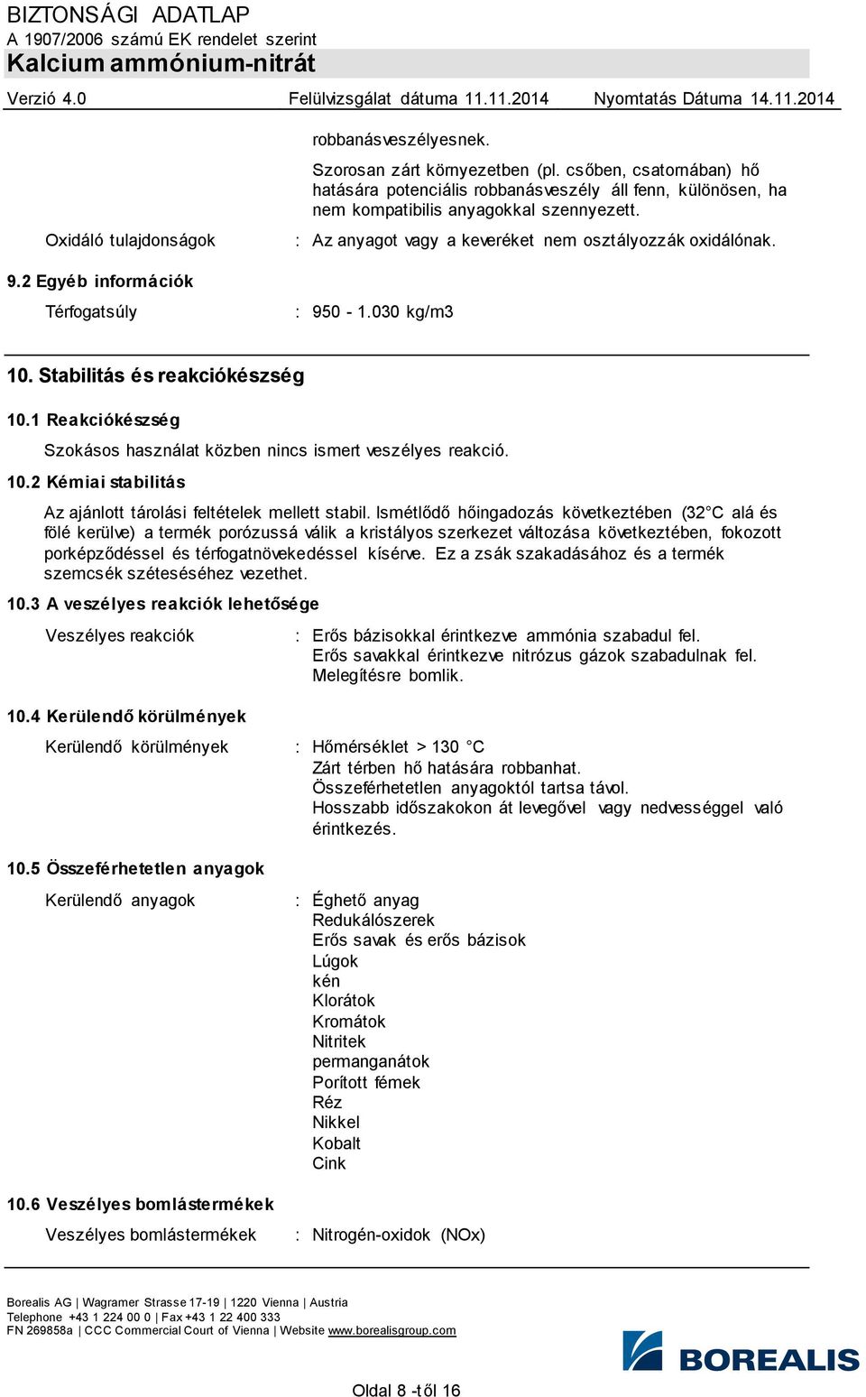 030 kg/m3 10. Stabilitás és reakciókészség 10.1 Reakciókészség Szokásos használat közben nincs ismert veszélyes reakció. 10.2 Kémiai stabilitás Az ajánlott tárolási feltételek mellett stabil.