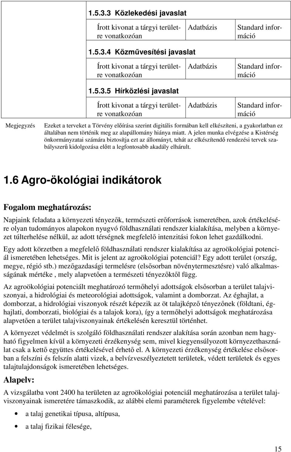 területre vonatkozóan Ezeket a terveket a Törvény előírása szerint digitális formában kell elkészíteni, a gyakorlatban ez általában nem történik meg az alapállomány hiánya miatt.