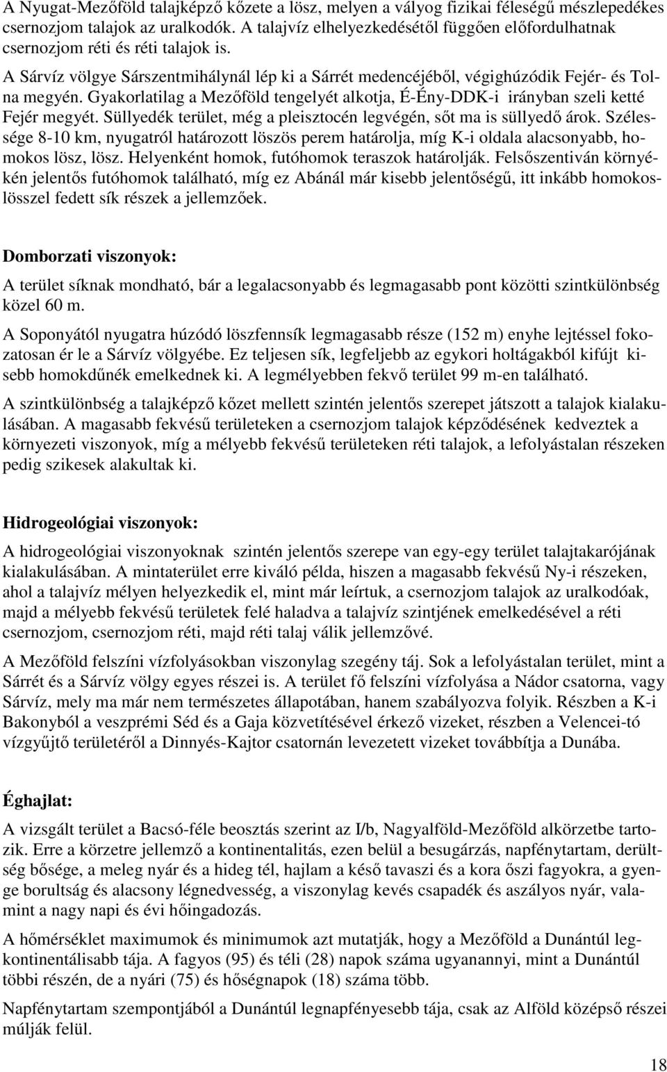 Gyakorlatilag a Mezőföld tengelyét alkotja, É-Ény-DDK-i irányban szeli ketté Fejér megyét. Süllyedék terület, még a pleisztocén legvégén, sőt ma is süllyedő árok.