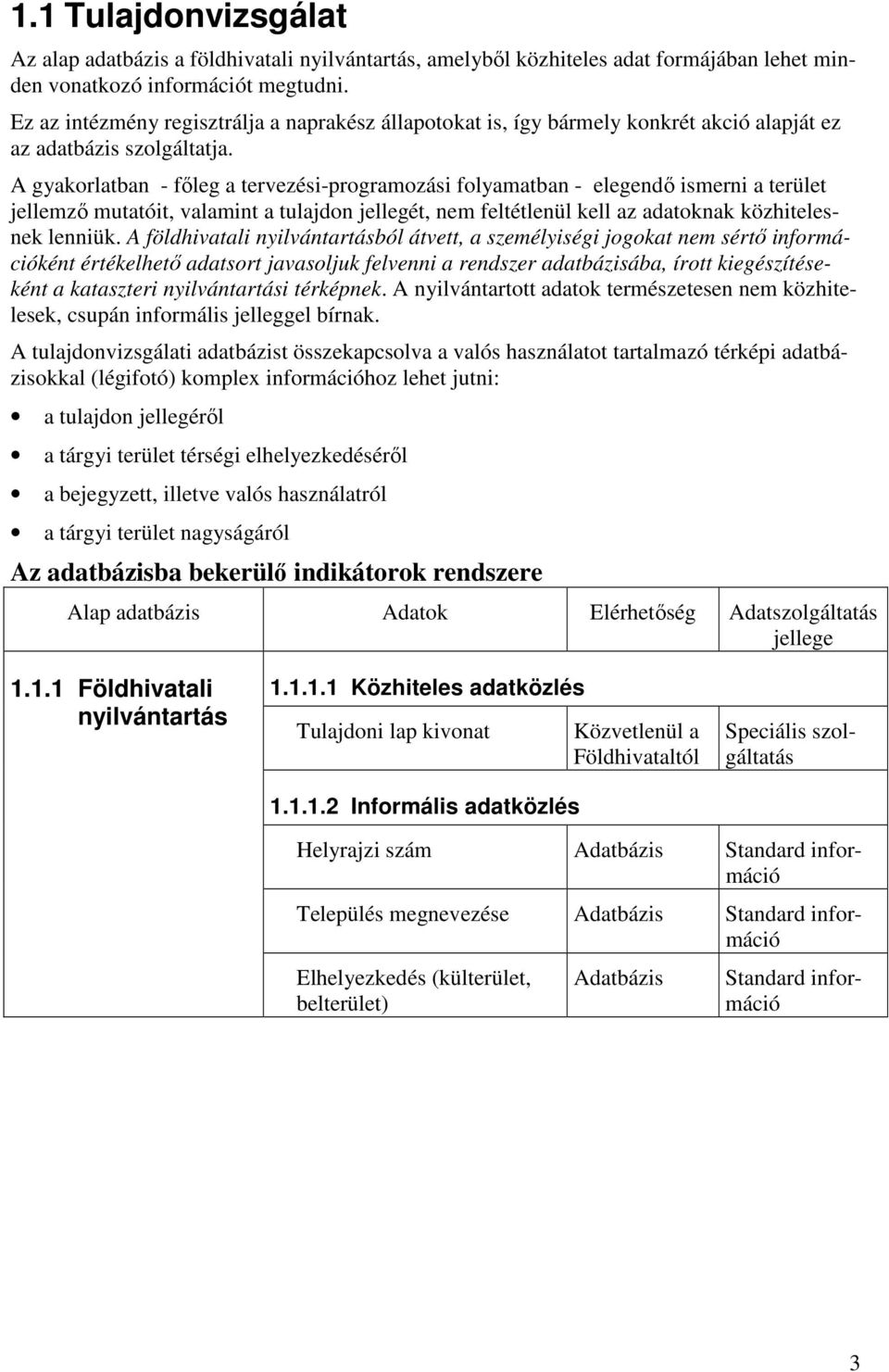 A gyakorlatban - főleg a tervezési-programozási folyamatban - elegendő ismerni a terület jellemző mutatóit, valamint a tulajdon jellegét, nem feltétlenül kell az adatoknak közhitelesnek lenniük.