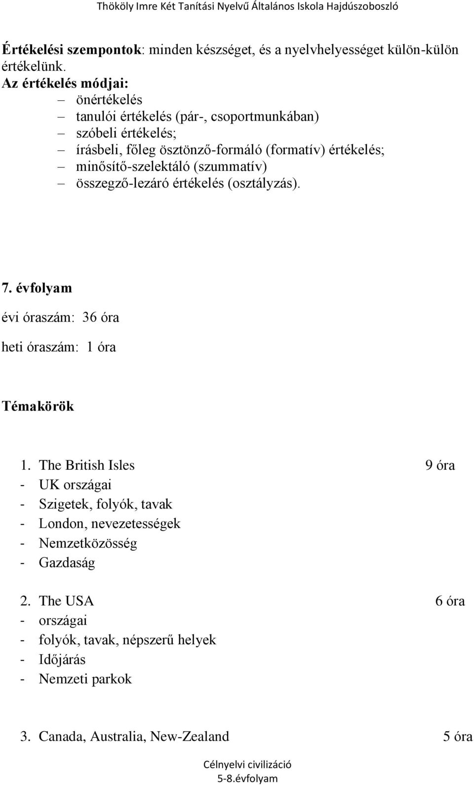 minősítő-szelektáló (szummatív) összegző-lezáró értékelés (osztályzás). 7. évfolyam évi óraszám: 36 óra heti óraszám: 1 óra Témakörök 1.