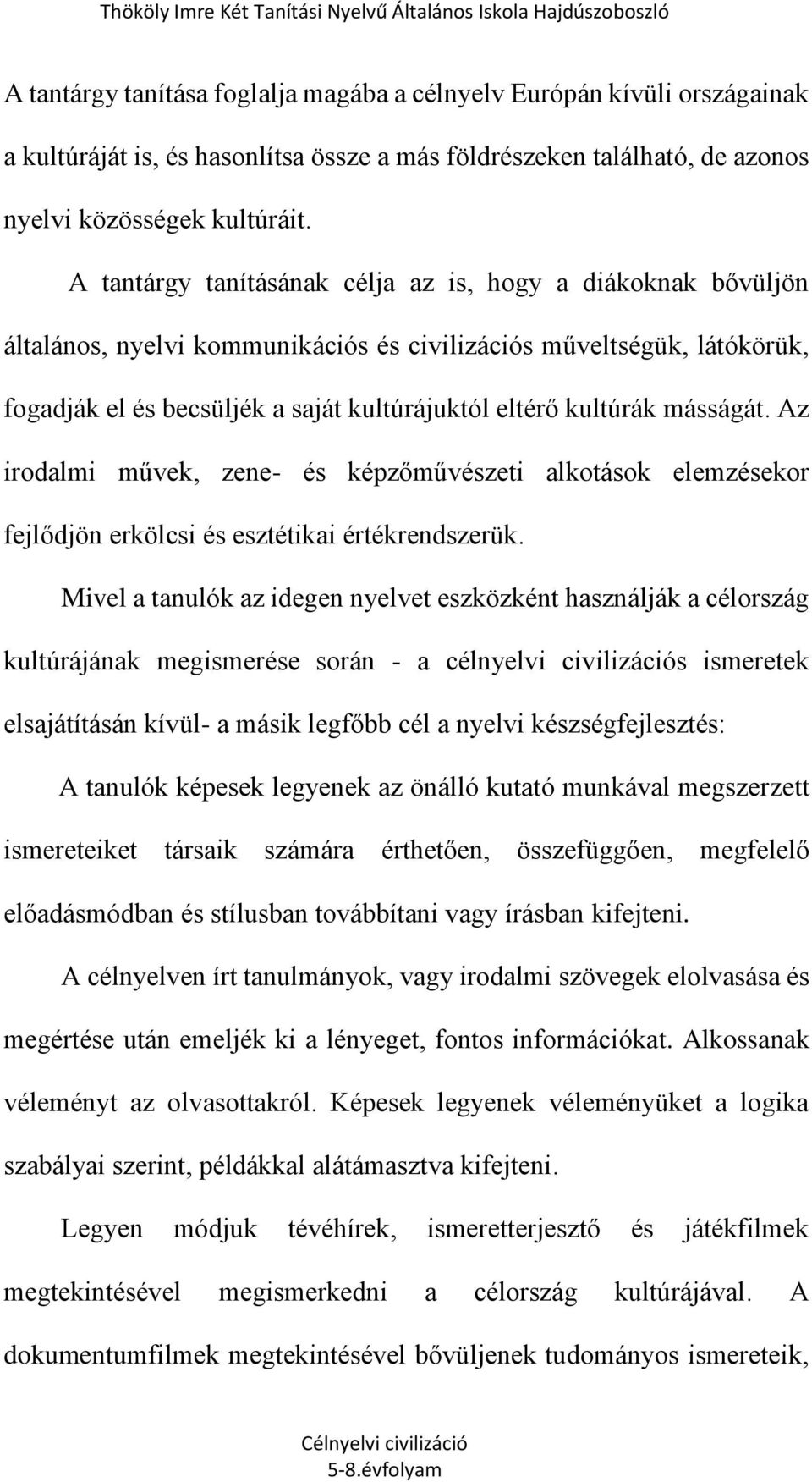 másságát. Az irodalmi művek, zene- és képzőművészeti alkotások elemzésekor fejlődjön erkölcsi és esztétikai értékrendszerük.