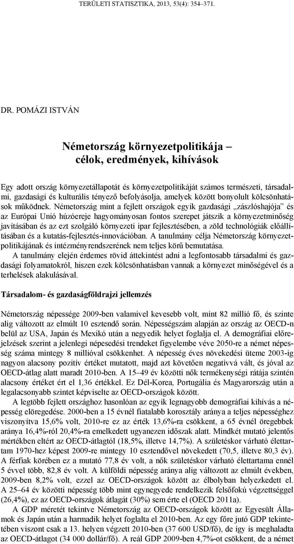 Németország mint a fejlett országok egyik gazdasági zászlóshajója és az Európai Unió húzóereje hagyományosan fontos szerepet játszik a környezetminőség javításában és az ezt szolgáló környezeti ipar