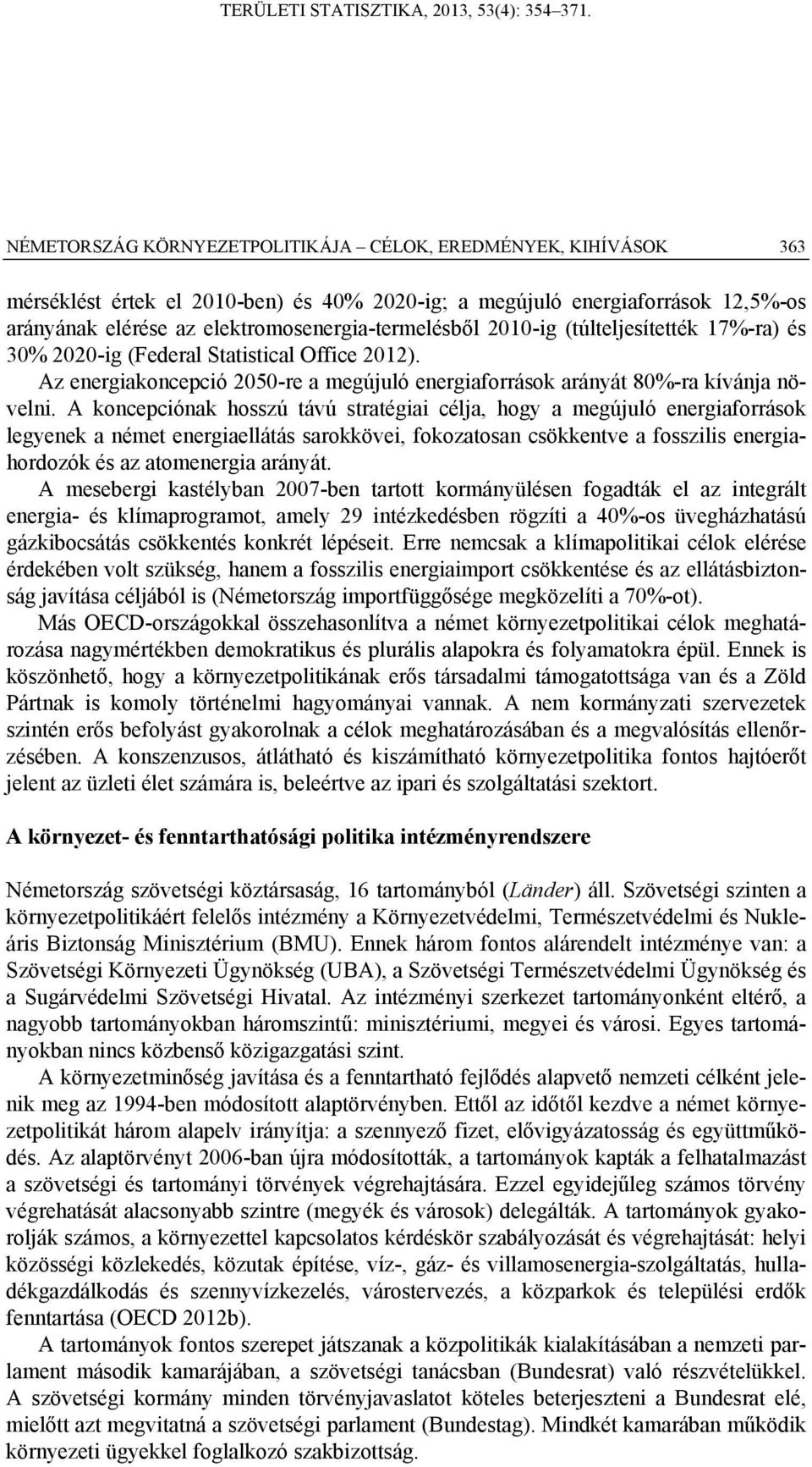 A koncepciónak hosszú távú stratégiai célja, hogy a megújuló energiaforrások legyenek a német energiaellátás sarokkövei, fokozatosan csökkentve a fosszilis energiahordozók és az atomenergia arányát.