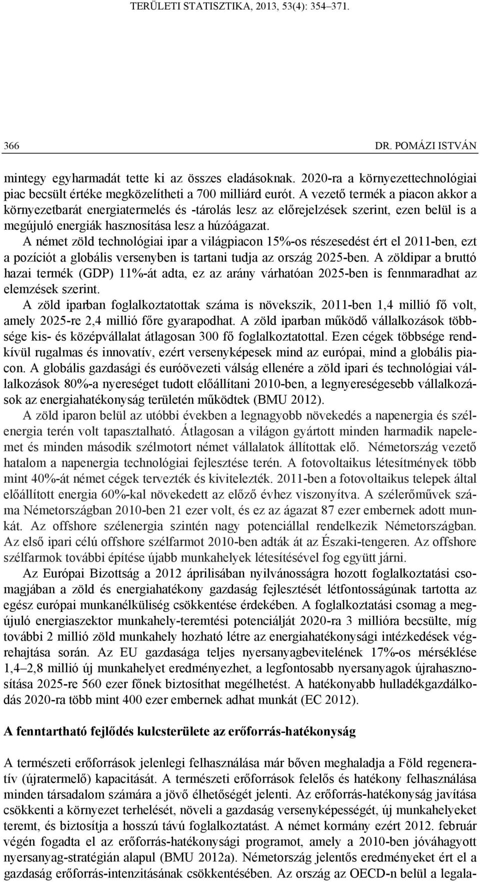 A német zöld technológiai ipar a világpiacon 15%-os részesedést ért el 2011-ben, ezt a pozíciót a globális versenyben is tartani tudja az ország 2025-ben.