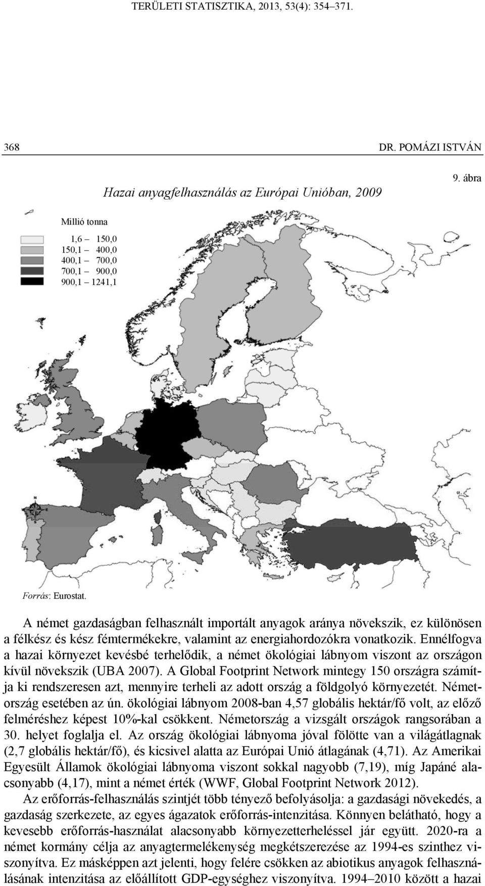 Ennélfogva a hazai környezet kevésbé terhelődik, a német ökológiai lábnyom viszont az országon kívül növekszik (UBA 2007).