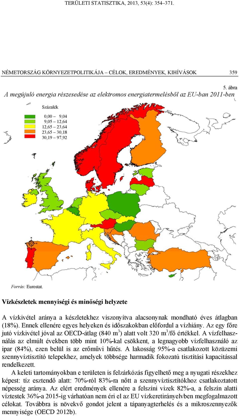 Vízkészletek mennyiségi és minőségi helyzete A vízkivétel aránya a készletekhez viszonyítva alacsonynak mondható éves átlagban (18%).