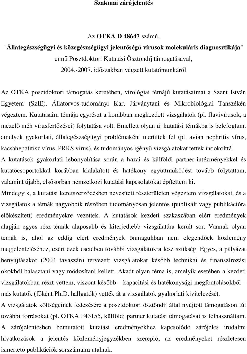 Tanszékén végeztem. Kutatásaim témája egyrészt a korábban megkezdett vizsgálatok (pl. flavivírusok, a mézelő méh vírusfertőzései) folytatása volt.