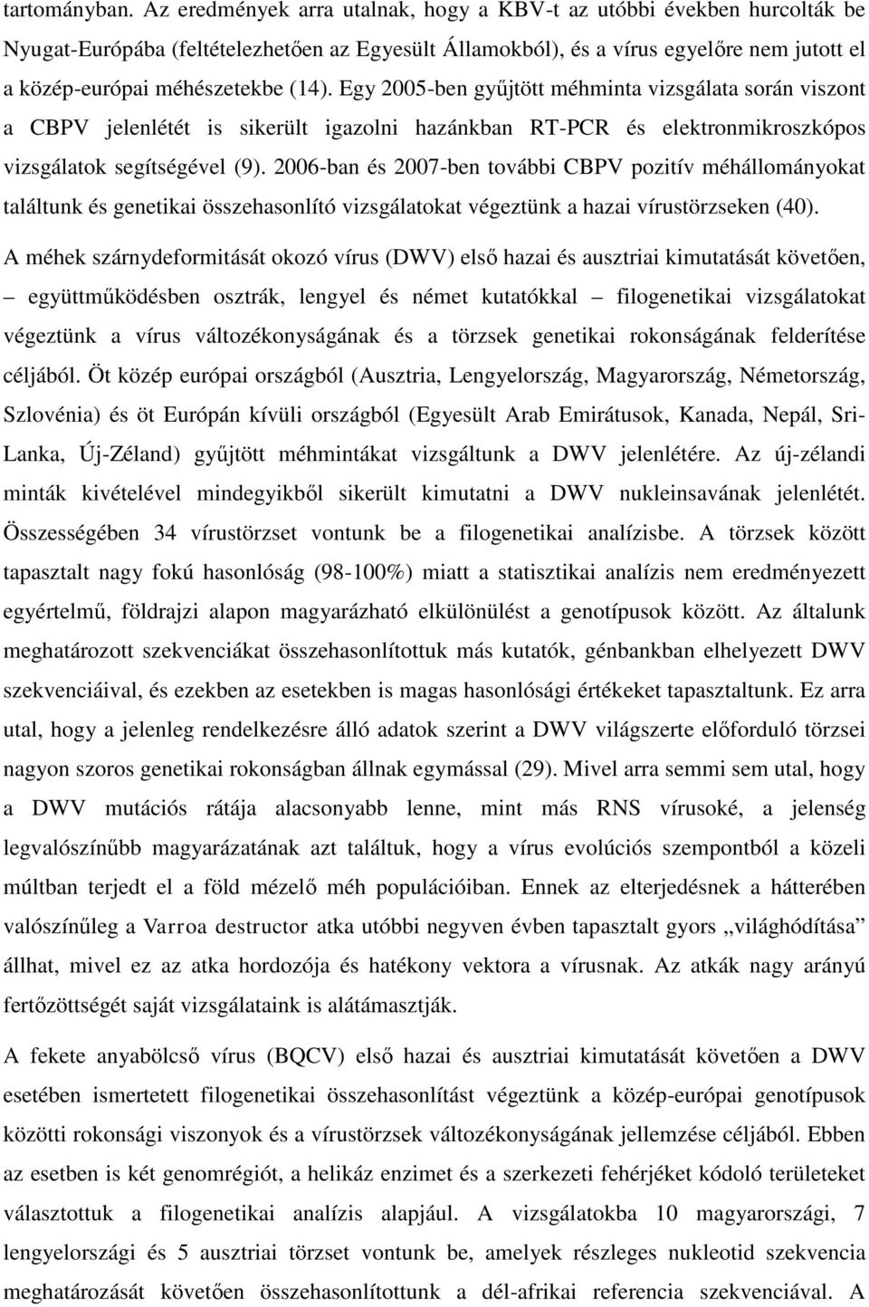 Egy 2005-ben gyűjtött méhminta vizsgálata során viszont a CBPV jelenlétét is sikerült igazolni hazánkban RT-PCR és elektronmikroszkópos vizsgálatok segítségével (9).