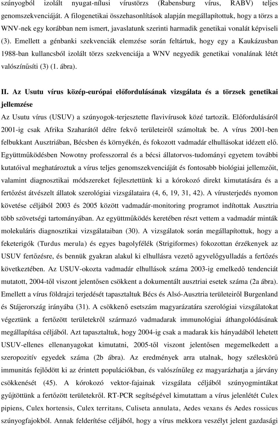 Emellett a génbanki szekvenciák elemzése során feltártuk, hogy egy a Kaukázusban 1988-ban kullancsból izolált törzs szekvenciája a WNV negyedik genetikai vonalának létét valószínűsíti (3) (1. ábra).