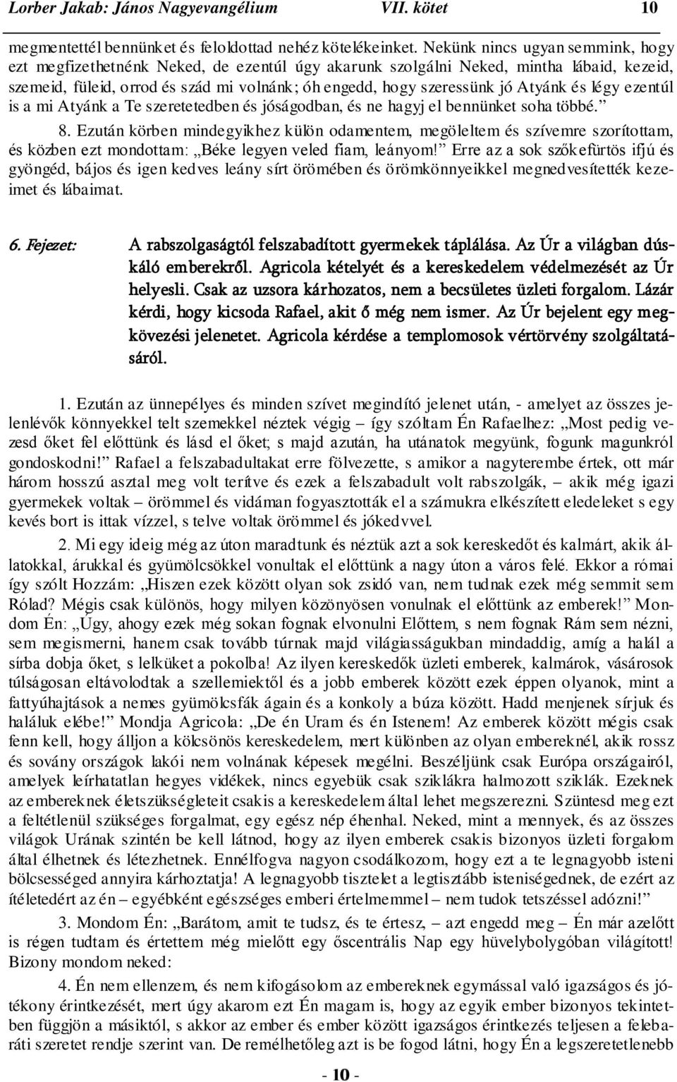 Atyánk és légy ezentúl is a mi Atyánk a Te szeretetedben és jóságodban, és ne hagyj el bennünket soha többé. 8.