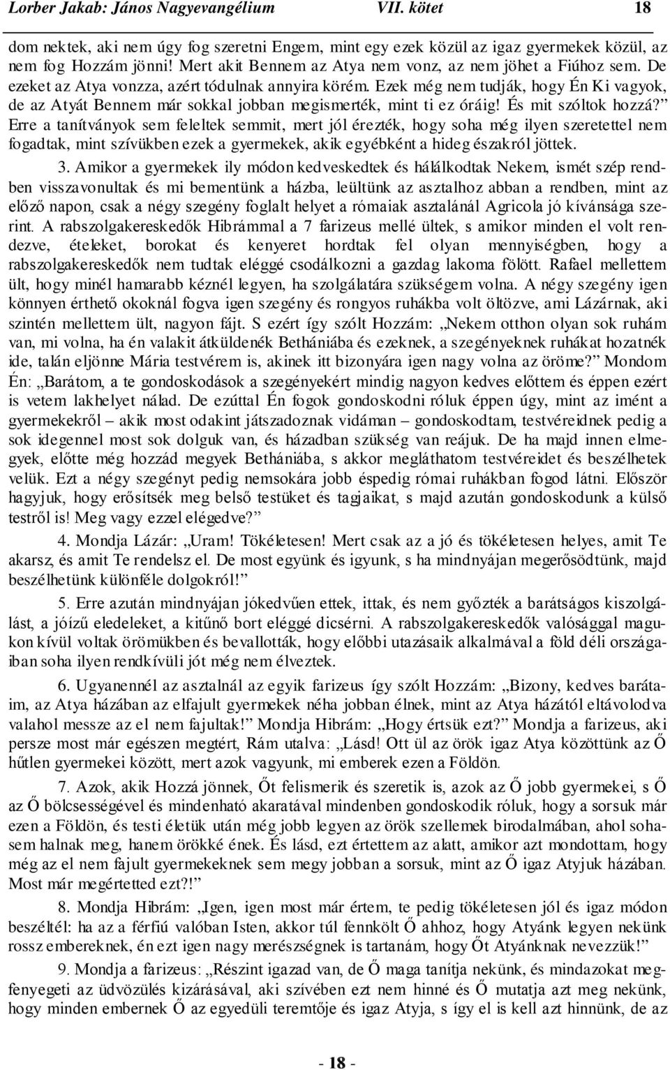 Ezek még nem tudják, hogy Én Ki vagyok, de az Atyát Bennem már sokkal jobban megismerték, mint ti ez óráig! És mit szóltok hozzá?