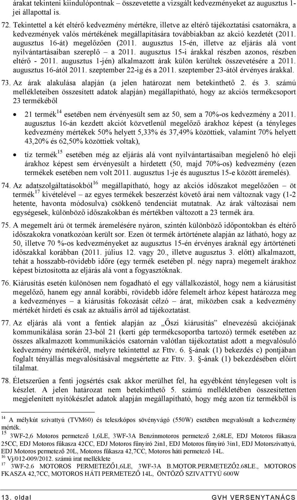 augusztus 16-át) megelızıen (2011. augusztus 15-én, illetve az eljárás alá vont nyilvántartásaiban szereplı a 2011. augusztus 15-i árakkal részben azonos, részben eltérı - 2011.