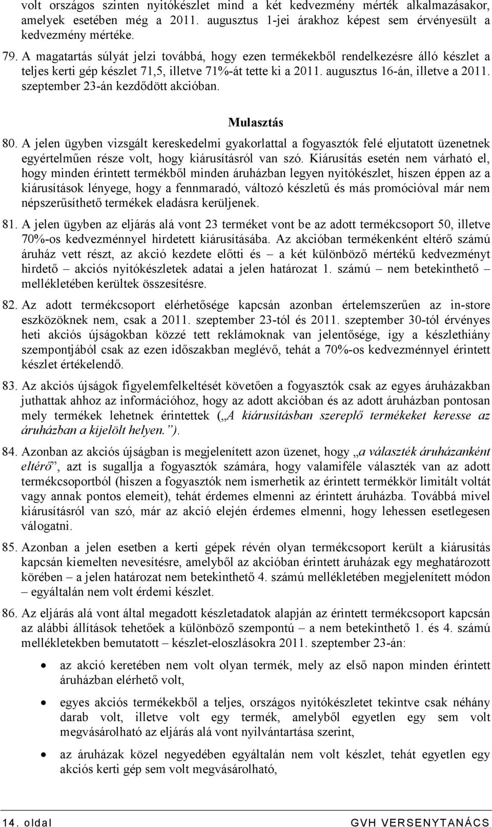 szeptember 23-án kezdıdött akcióban. Mulasztás 80. A jelen ügyben vizsgált kereskedelmi gyakorlattal a fogyasztók felé eljutatott üzenetnek egyértelmően része volt, hogy kiárusításról van szó.