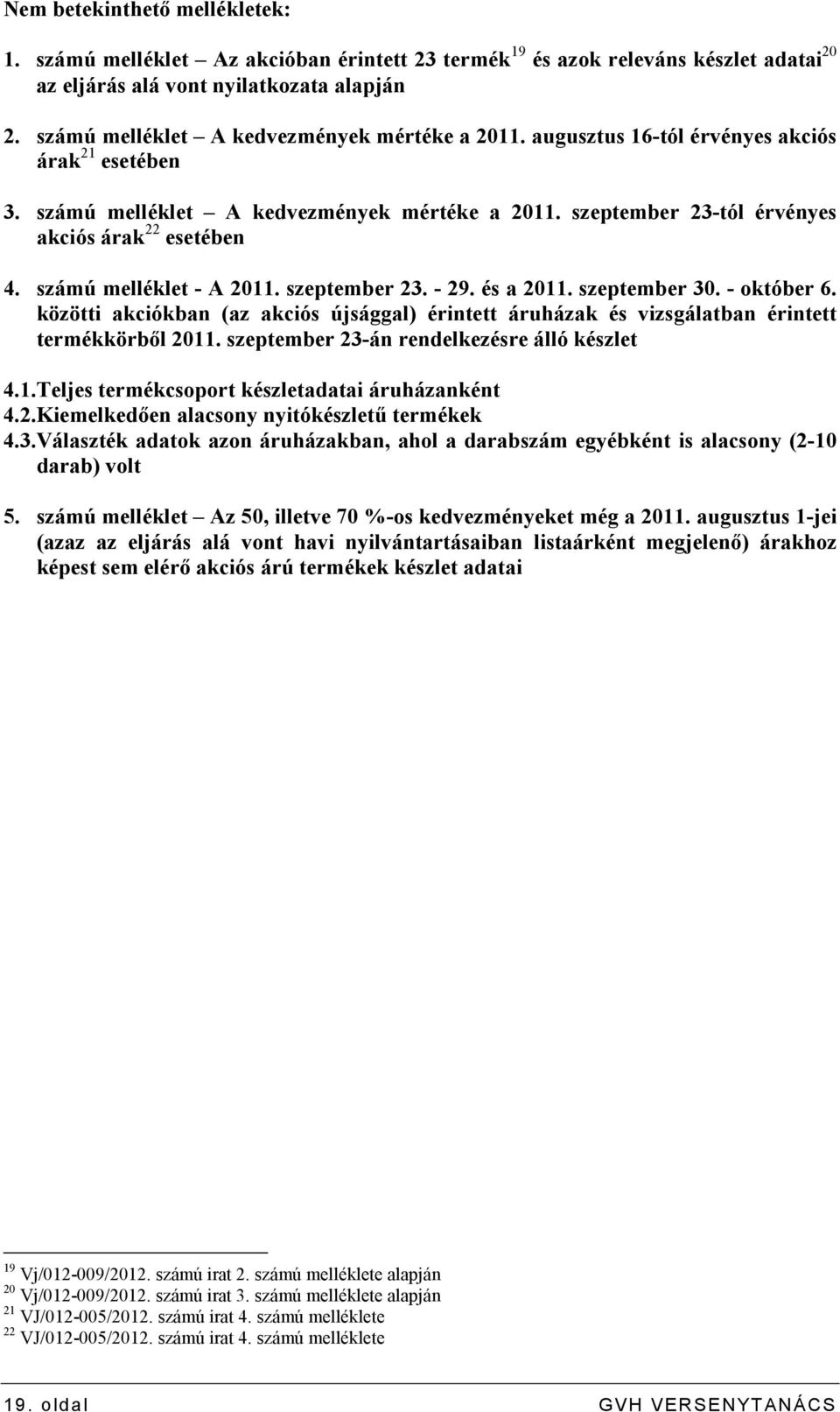 számú melléklet - A 2011. szeptember 23. - 29. és a 2011. szeptember 30. - október 6. közötti akciókban (az akciós újsággal) érintett áruházak és vizsgálatban érintett termékkörbıl 2011.