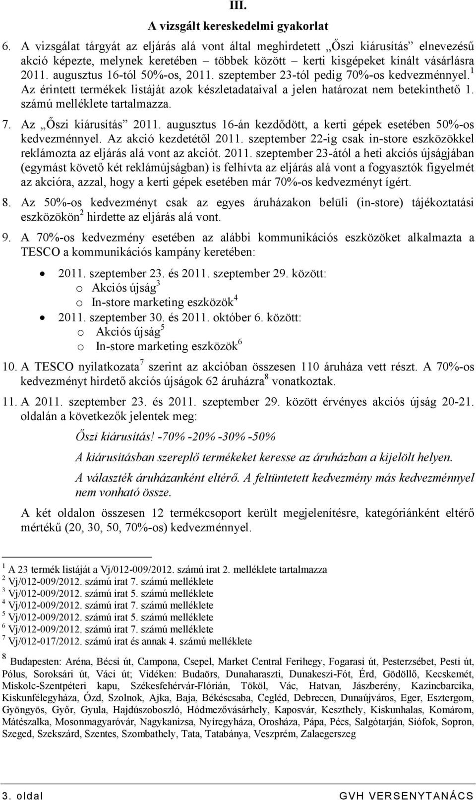 augusztus 16-tól 50%-os, 2011. szeptember 23-tól pedig 70%-os kedvezménnyel. 1 Az érintett termékek listáját azok készletadataival a jelen határozat nem betekinthetı 1. számú melléklete tartalmazza.