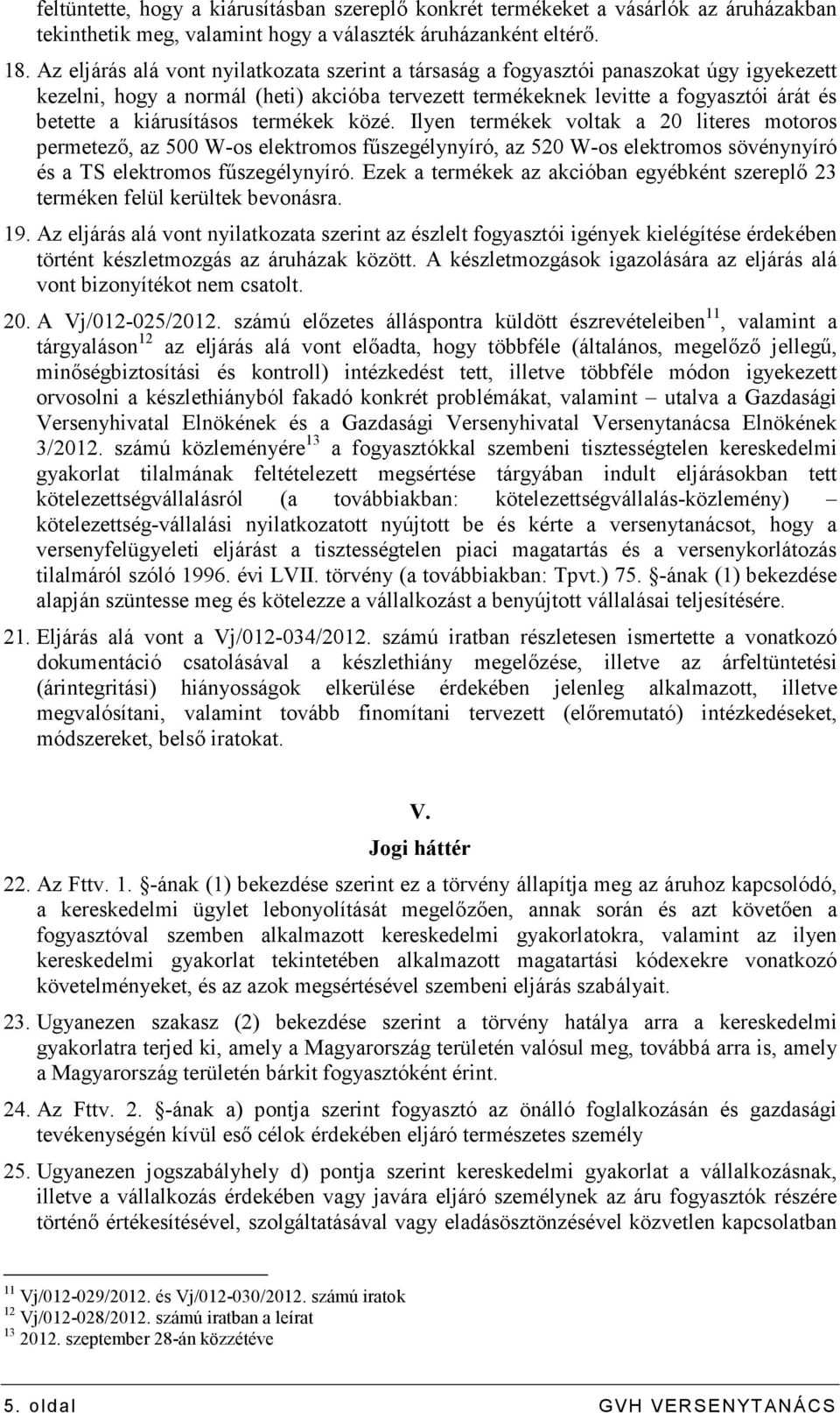 kiárusításos termékek közé. Ilyen termékek voltak a 20 literes motoros permetezı, az 500 W-os elektromos főszegélynyíró, az 520 W-os elektromos sövénynyíró és a TS elektromos főszegélynyíró.