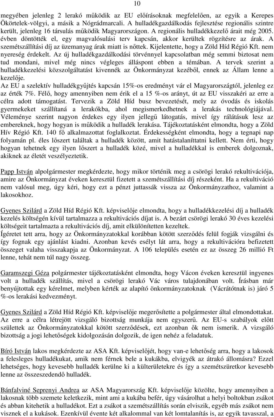 évben döntötték el, egy magvalósulási terv kapcsán, akkor kerültek rögzítésre az árak. A szemétszállítási díj az üzemanyag árak miatt is nőttek. Kijelentette, hogy a Zöld Híd Régió Kft.