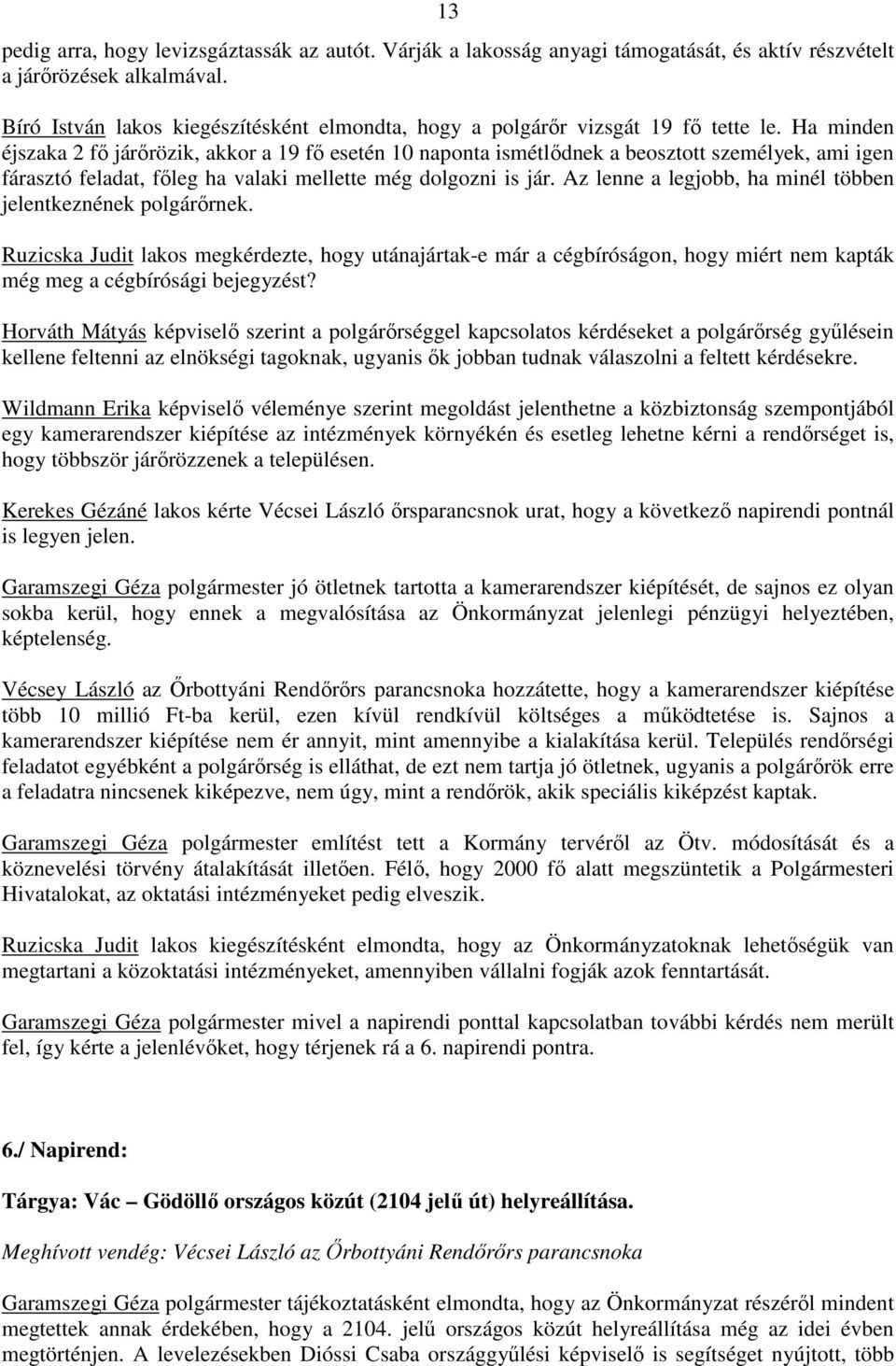 Ha minden éjszaka 2 fő járőrözik, akkor a 19 fő esetén 10 naponta ismétlődnek a beosztott személyek, ami igen fárasztó feladat, főleg ha valaki mellette még dolgozni is jár.