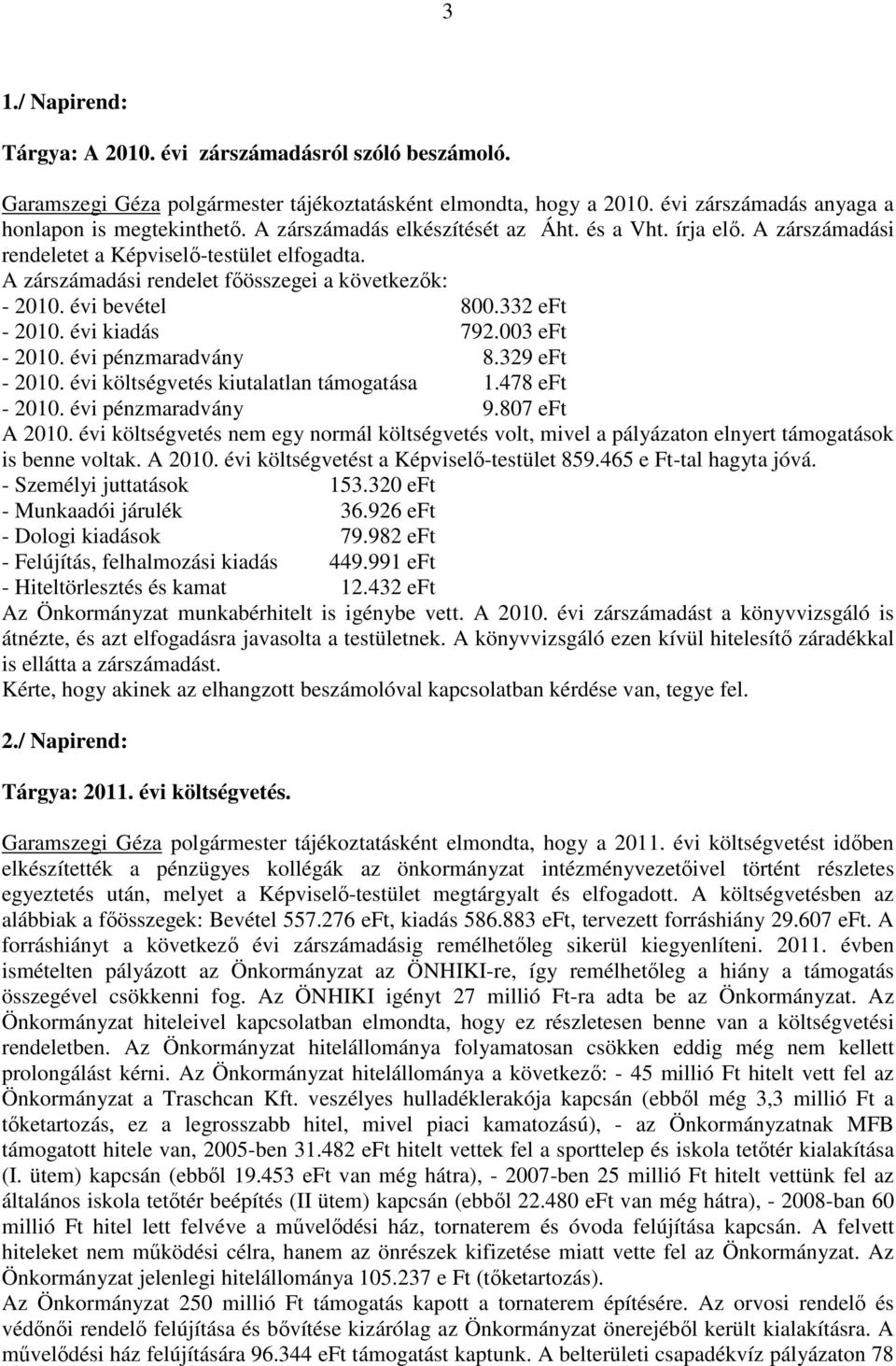332 eft - 2010. évi kiadás 792.003 eft - 2010. évi pénzmaradvány 8.329 eft - 2010. évi költségvetés kiutalatlan támogatása 1.478 eft - 2010. évi pénzmaradvány 9.807 eft A 2010.