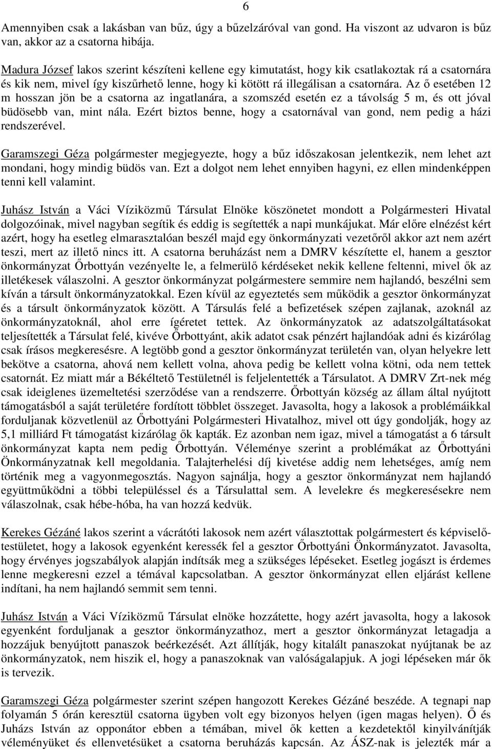 Az ő esetében 12 m hosszan jön be a csatorna az ingatlanára, a szomszéd esetén ez a távolság 5 m, és ott jóval büdösebb van, mint nála.