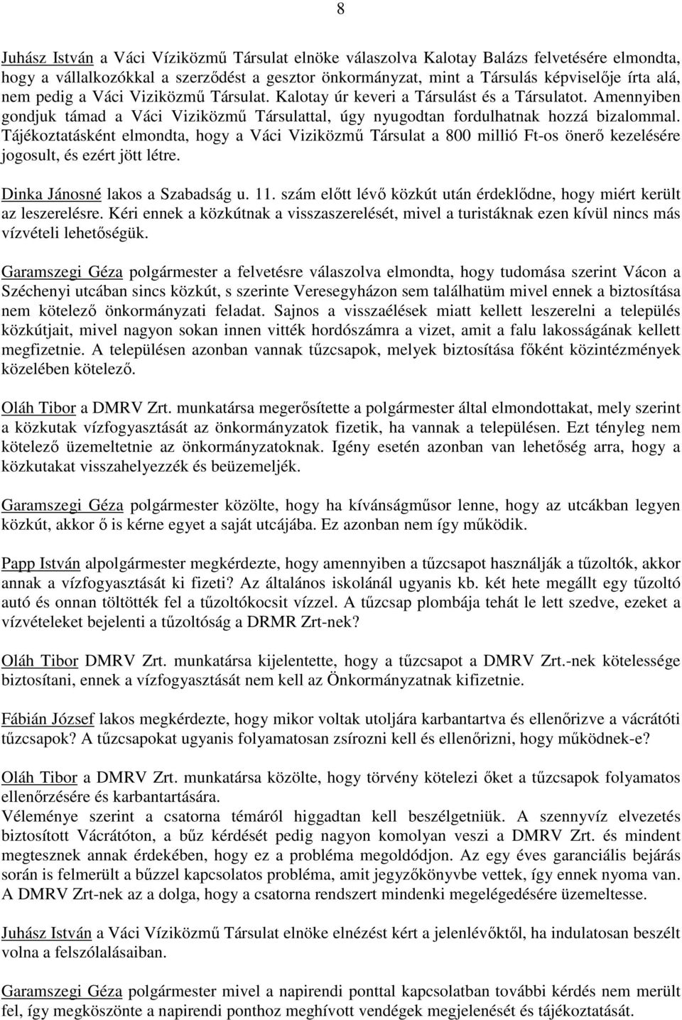 Tájékoztatásként elmondta, hogy a Váci Viziközmű Társulat a 800 millió Ft-os önerő kezelésére jogosult, és ezért jött létre. Dinka Jánosné lakos a Szabadság u. 11.