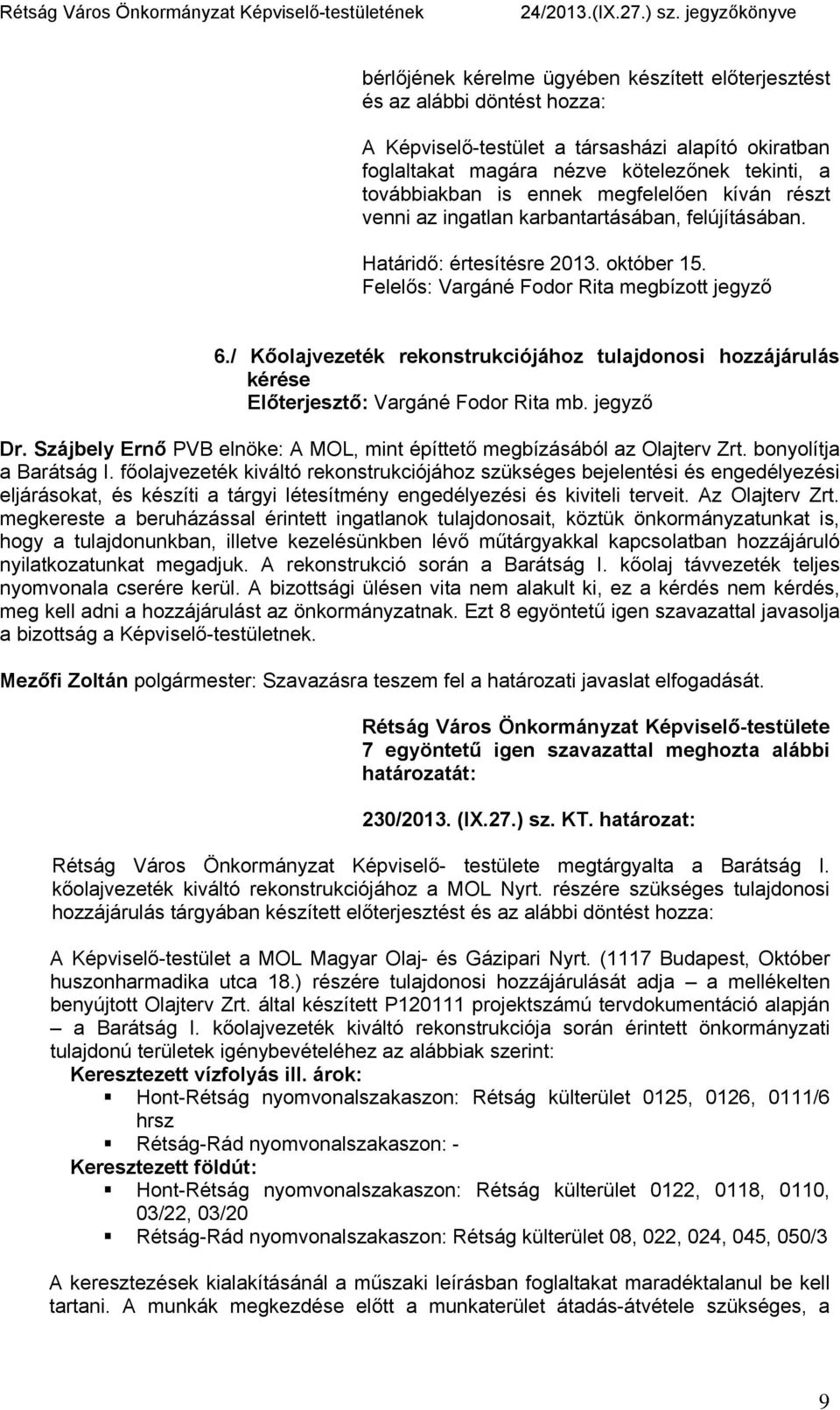 / Kőolajvezeték rekonstrukciójához tulajdonosi hozzájárulás kérése Dr. Szájbely Ernő PVB elnöke: A MOL, mint építtető megbízásából az Olajterv Zrt. bonyolítja a Barátság I.
