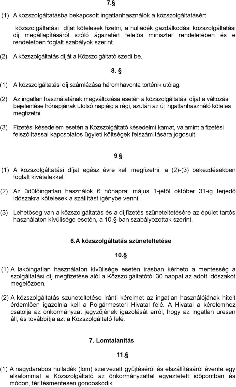 (2) Az ingatlan használatának megváltozása esetén a közszolgáltatási díjat a változás bejelentése hónapjának utolsó napjáig a régi, azután az új ingatlanhasználó köteles megfizetni.