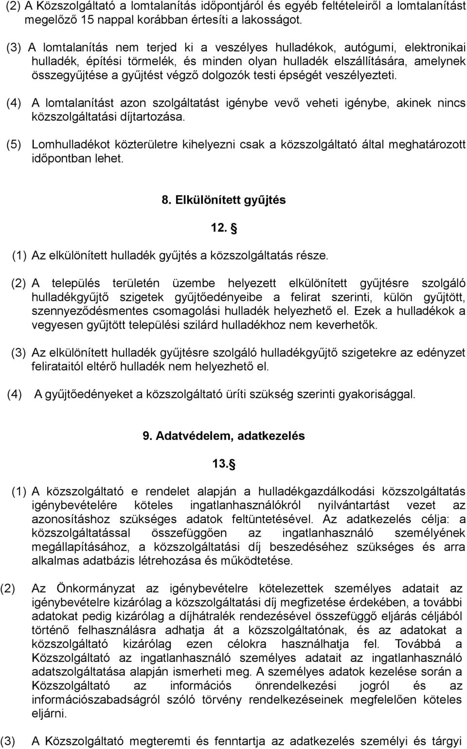 testi épségét veszélyezteti. (4) A lomtalanítást azon szolgáltatást igénybe vevő veheti igénybe, akinek nincs közszolgáltatási díjtartozása.