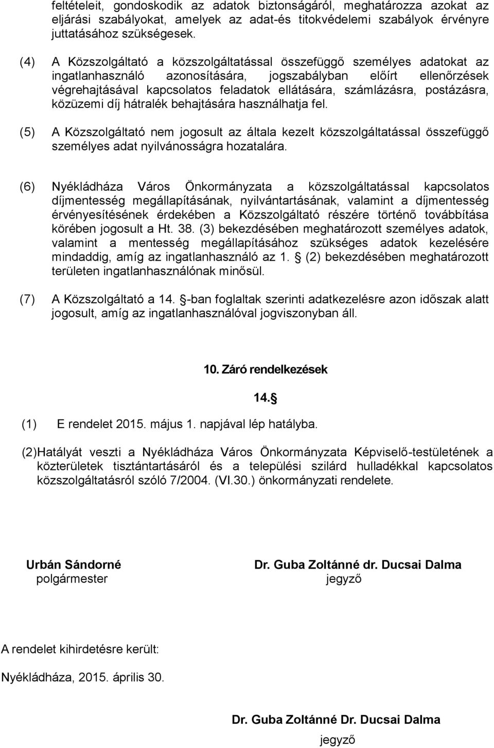 számlázásra, postázásra, közüzemi díj hátralék behajtására használhatja fel. (5) A Közszolgáltató nem jogosult az általa kezelt közszolgáltatással összefüggő személyes adat nyilvánosságra hozatalára.