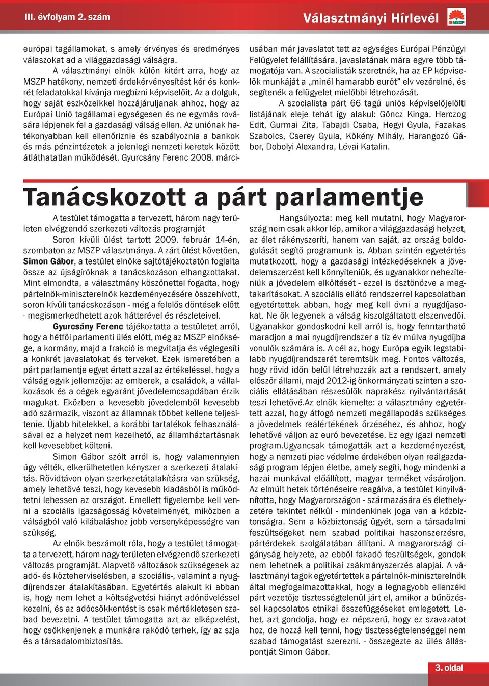 Az a dolguk, hogy saját eszközeikkel hozzájáruljanak ahhoz, hogy az Európai Unió tagállamai egységesen és ne egymás rovására lépjenek fel a gazdasági válság ellen.